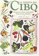 La terapia del cibo. Proprietà, calorie, stagionalità alimento per alimento