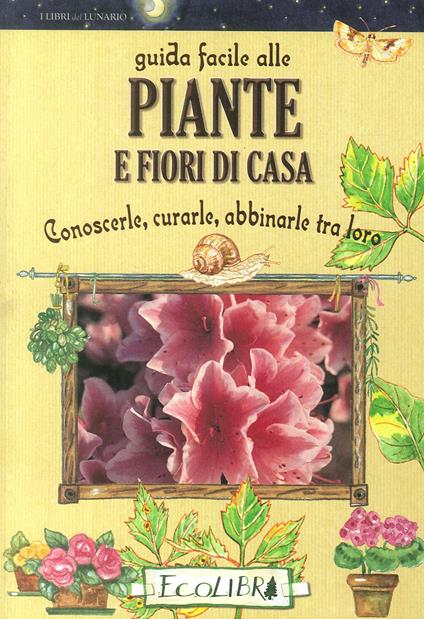 Guida facile alle piante e fiori di casa. Conoscerle, curarle, abbinarle tra loro - copertina