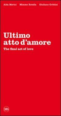 Ultimo atto d'amore-The final act of love. Ediz. bilingue - Alda Merini,Mimmo Rotella,Giuliano Grittini - copertina