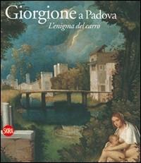 Giorgione e Padova. L'enigma del carro. Ediz. illustrata - copertina