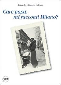 Caro papà mi racconti Milano? - Edoardo Caldara,Giorgio Caldara - copertina