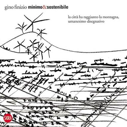 Minimo&sostenibile. La città ha raggiunto la montagna, umanesimo disegnativo. Ediz. illustrata - Gino Finizio - copertina