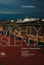 Mighty silence. Images of destruction. The great 2011 earthquake and tsunami of East Japan and Fukushima