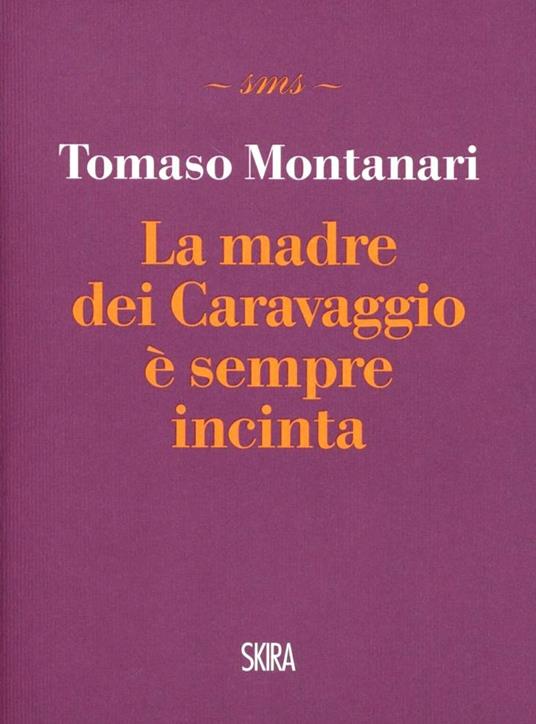 La madre dei Caravaggio è sempre incinta - Tomaso Montanari - copertina