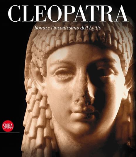 Cleopatra. Roma e l'incantesimo dell'Egitto. Ediz. illustrata - copertina