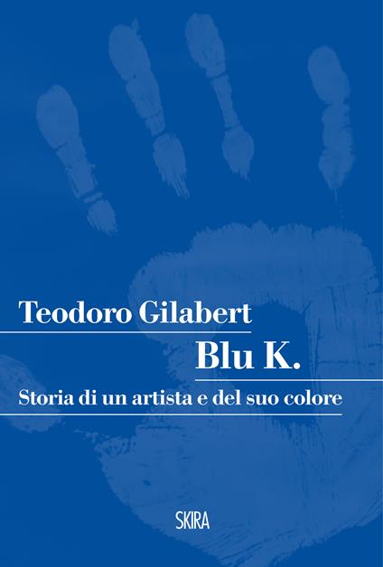 Blu K. Storia di un artista e del suo colore - Teodoro Gilabert - ebook