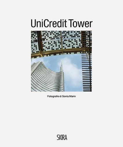 UniCredit Tower. Ediz. italiana e inglese - Walter Guadagnini,Sonia Marin - copertina