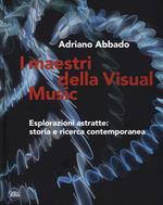 I maestri della Visual Music. Esplorazioni astratte: storia e ricerca contemporanea. Ediz. a colori