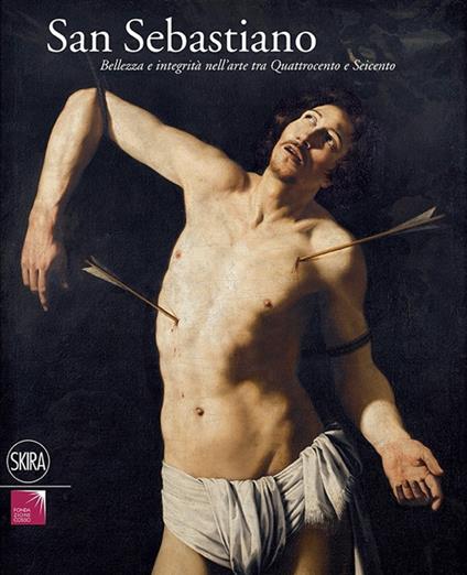 San Sebastiano. Bellezza e integrità nell'arte tra Quattrocento e Seicento. Ediz. illustrata - copertina