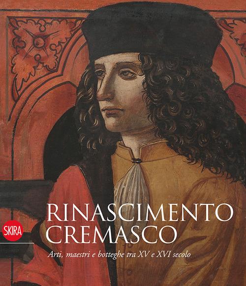 Rinascimento cremasco. Arti, maestri e botteghe tra XV e XVI secolo - Paola Venturelli - 2