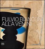 Fulvio Bianconi alla Venini. Ediz. illustrata