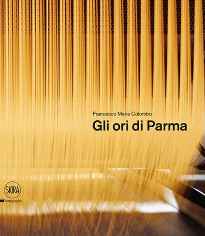 Gli ori di Parma. I luoghi del cibo. Ediz. italiana e inglese - Francesco Maria Colombo - copertina