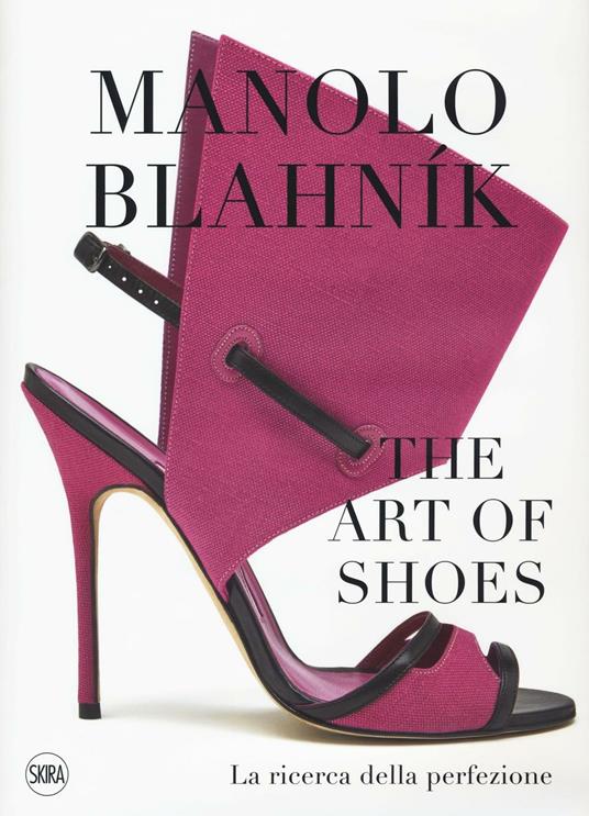 Manolo Blahník. The Art of Shoes. La ricerca della perfezione. Ediz. a  colori - Libro - Skira - Moda e costume | IBS