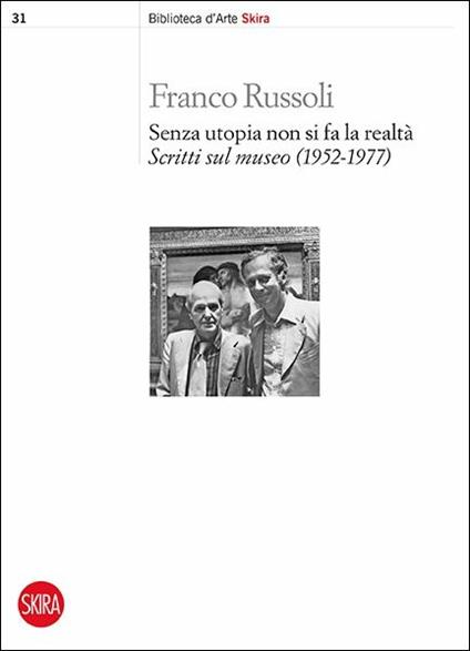 Senza utopia non si fa la realtà. Scritti sul museo (1952-1977) - Franco Russoli - copertina