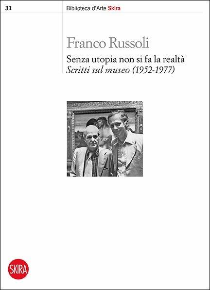 Senza utopia non si fa la realtà. Scritti sul museo (1952-1977) - Franco Russoli - copertina