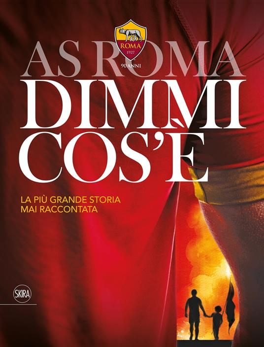 AS Roma dimmi cos'è. La più grande storia mai raccontata - Luca Pelosi -  Tonino Cagnucci - Libro - Skira - Varia | IBS