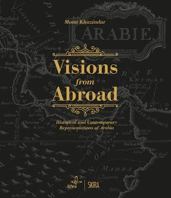 Visions from Abroad: Historical and Contemporary Representations of Arabia - Mona Khazindar - cover