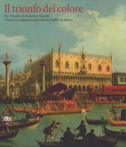 Il trionfo del colore. Da Tiepolo a Canaletto e Guardi. Vicenza e i capolavori del Museo Puskin di Mosca. Ediz. a colori - copertina