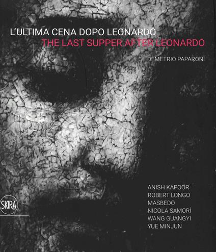 L' ultima cena dopo Leonardo. Anish Kapoor, Roberto Longo, Masbedo, Nicola Samorì, Wang Guangyi, Yue Minjun- The last supper after Leonardo. Ediz. a colori - copertina