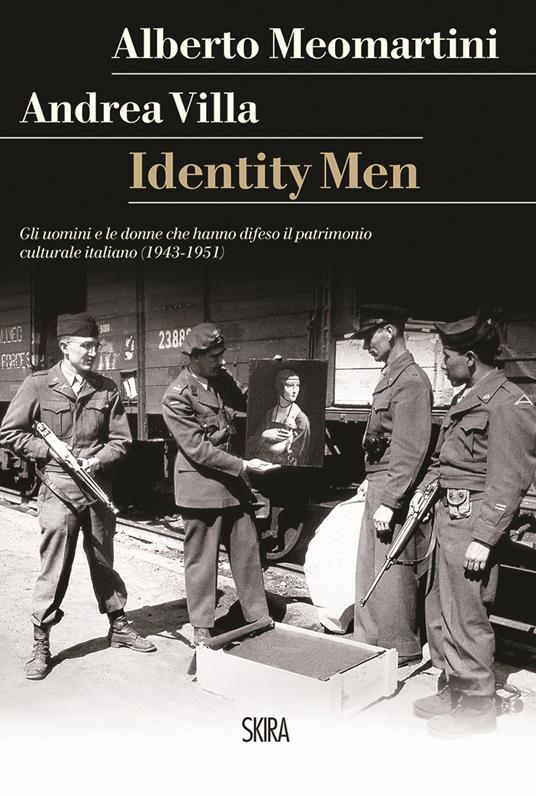 Identity men. Gli uomini e le donne che hanno difeso il patrimonio culturale italiano (1943-1951) - Alberto Meomartini,Andrea Villa - copertina