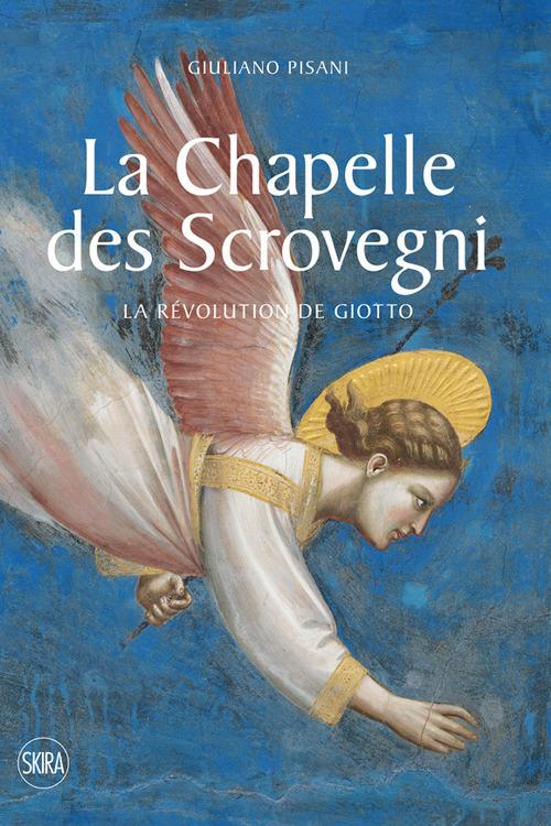 La Chapelle des Scrovegni. La revolution de Giotto. Ediz. illustrata - Giuliano Pisani - copertina