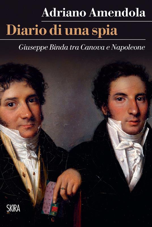 Diario di una spia. Giuseppe Binda tra Canova e Napoleone - Adriano Amendola - copertina