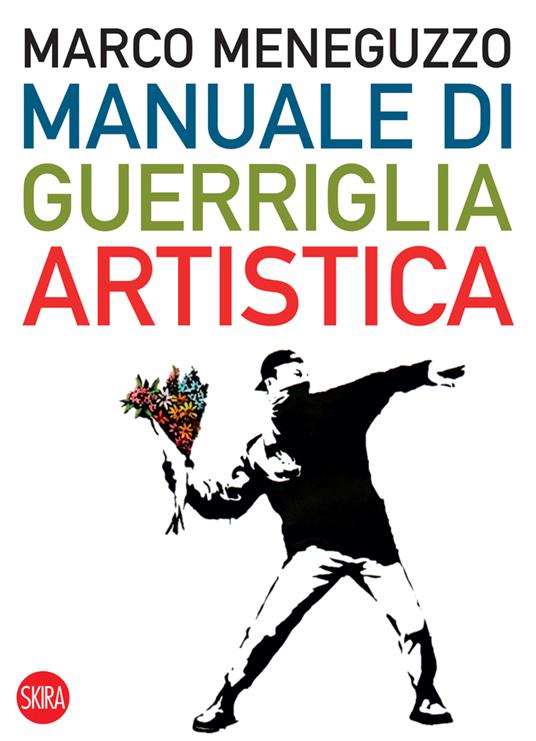 Manuale di guerriglia artistica. Ovvero come restare vivi nel mondo dell'arte - Marco Meneguzzo - copertina