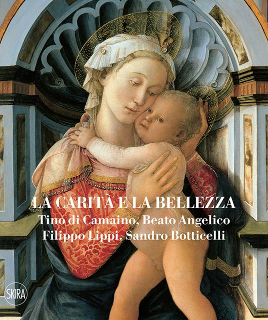 La carità e la bellezza. Tino di Camaino, Beato Angelico, Filippo Lippi, Sandro Botticelli. Ediz. illustrata - Stefano Zuffi,Domenico Piraina - copertina