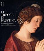 Le trecce di Faustina. Acconciature, donne e potere nel Rinascimento. Ediz. a colori