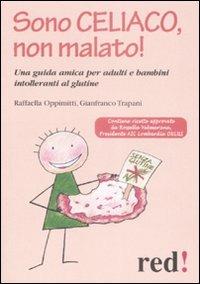 Sono celiaco, non malato! Una guida amica per adulti e bambini intolleranti al glutine - Raffaella Oppimitti,Gianfranco Trapani - copertina