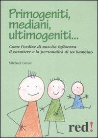 Primogeniti, mediani, ultimogeniti... - Michael Grose - copertina