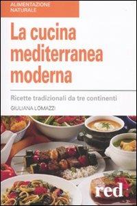 La cucina mediterranea moderna. Ricette tradizionali da tre continenti - Giuliana Lomazzi - copertina