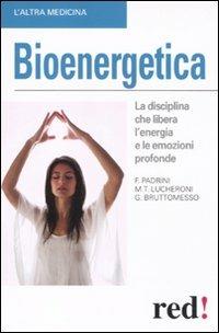 Bioenergetica. La disciplina che libera l'energia e le emozioni profonde - Gianluca Bruttomesso,Maria Teresa Lucheroni,Francesco Padrini - copertina