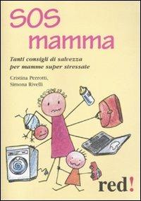 SOS mamma. Tanti consigli di salvezza per mamme super stressate - Cristina Perrotti,Simona Rivelli - copertina