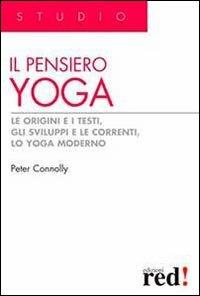 Il pensiero yoga. Le origini e i testi, gli sviluppi e le correnti, lo yoga moderno - Peter Connolly - copertina