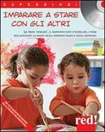 Imparare a stare con gli altri. Le prime amicizie, il rapporto con i fratellini, i modi per superare la paura degli ambienti nuovi e degli estranei. Con CD Audio