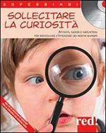 Sollecitare la curiosità. Attività, giochi e giocattoli per risvegliare l'interesse dei nostri bambini. Con CD Audio