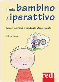 Il mio bambino è iperattivo. Cause, sintomi e modalità d'intervento - Colette Sauvé - copertina