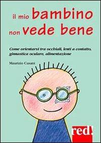 Il mio bambino non vede bene. Come orientarsi tra occhiali, lenti a contatto, ginnastica oculare, alimentazione - Maurizio Cusani - copertina