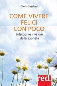 Come vivere felici con poco. (Ri)scoprire il valore della sobrietà - Giulia Settimo - copertina