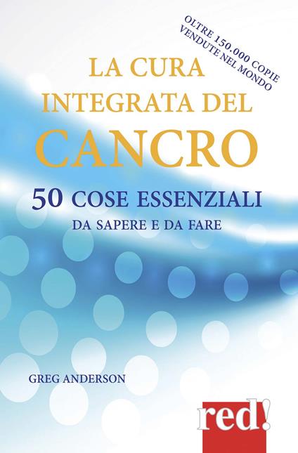 La cura integrata del cancro. 50 cose essenziali da sapere e da fare - Greg Anderson - copertina