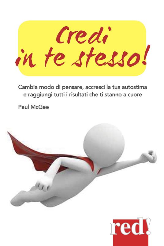 Credi in te stesso! Cambia modo di pensare, accresci la tua autostima e raggiungi tutti i risultati che ti stanno a cuore - Paul McGee - copertina