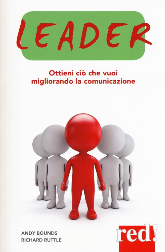 Leader. Ottieni ciò che vuoi migliorando la comunicazione - Andy Bounds,Richard Ruttle - copertina