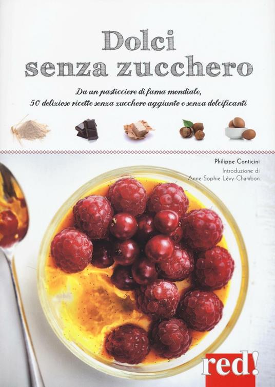 Dolci senza zucchero. Da un pasticciere di fama mondiale, 50 deliziose ricette senza zucchero aggiunto e senza dolcificanti. Ediz. illustrata - Philippe Conticini - copertina