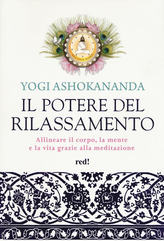 Il potere del rilassamento. Allineare il corpo, la mente e la vita grazie alla meditazione. Ediz. illustrata - Yogi Ashokananda - copertina