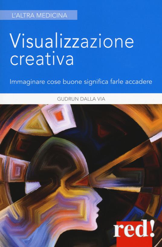 Visualizzazione creativa. Immaginare cose buone significa farle accadere - Gudrun Dalla Via - copertina