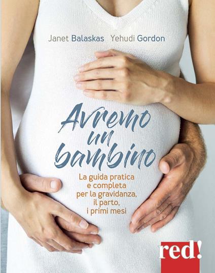 Avremo un bambino. La guida pratica e completa per la gravidanza, il parto, i primi mesi - Janet Balaskas,Yehudi Gordon - copertina