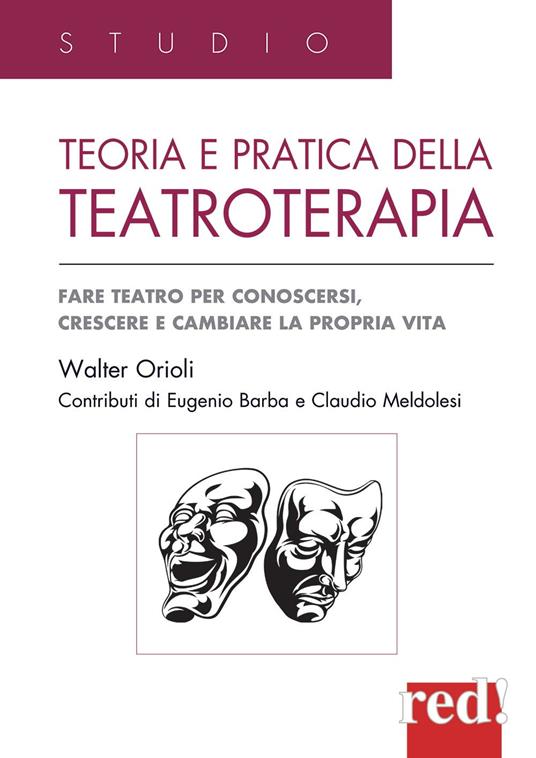 Teoria e pratica della teatroterapia. Fare teatro per conoscersi, crescere e cambiare la propria vita - Walter Orioli - copertina