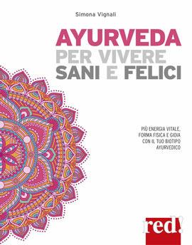 Ayurveda per vivere sani e felici. Più energia vitale, forma fisica e gioia con il tuo biotipo ayurvedico - Simona Vignali - copertina