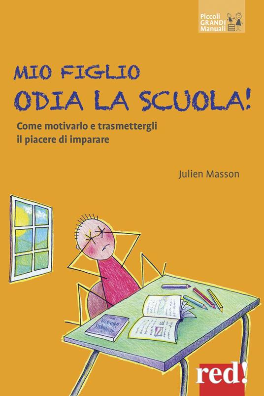 Mio figlio odia la scuola! Come motivarlo e trasmettergli il piacere di imparare - Julien Masson - copertina